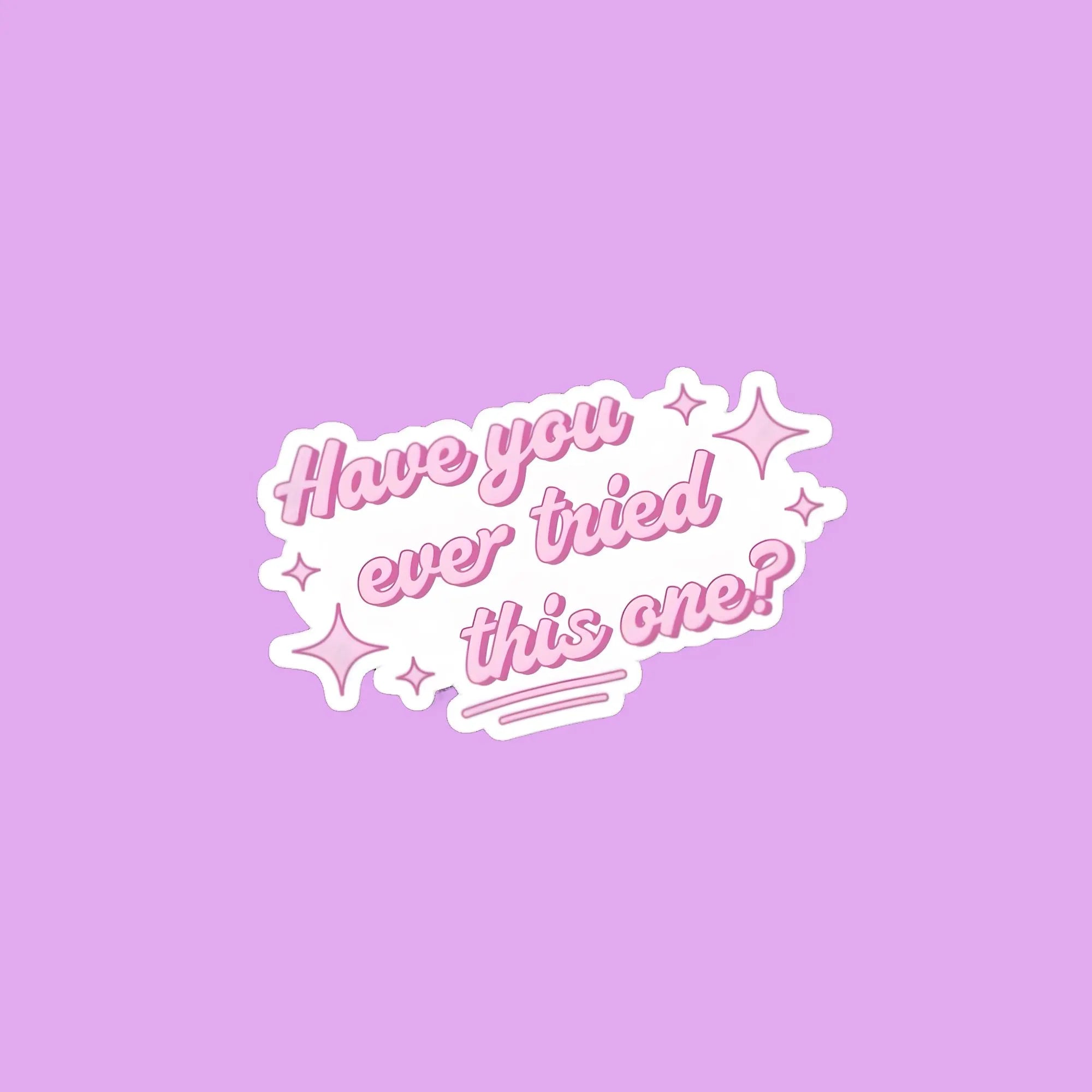 Have You Ever Tried This One Sticker