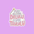 May All Your Delulu Come Trululu Sticker
