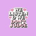 We Listen & We Don't Judge Sticker