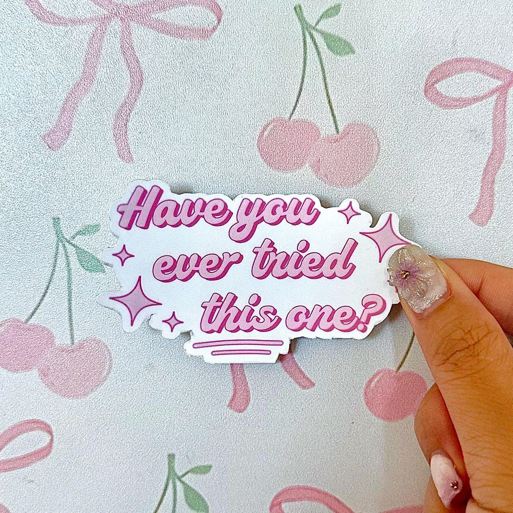 Have You Ever Tried This One Sticker